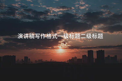 演讲稿写作格式一级标题二级标题
