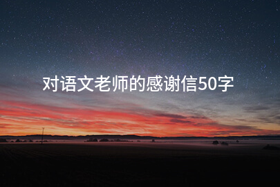 对语文老师的感谢信50字
