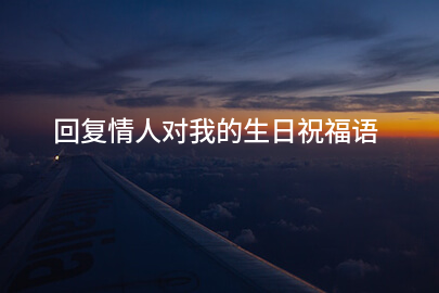 回复情人对我的生日祝福语