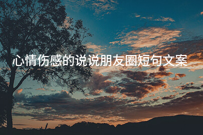 心情伤感的说说朋友圈短句文案