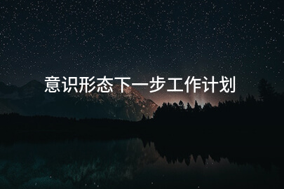 意识形态下一步工作计划