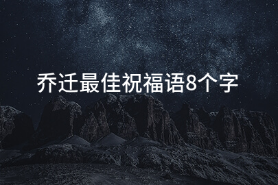 乔迁最佳祝福语8个字