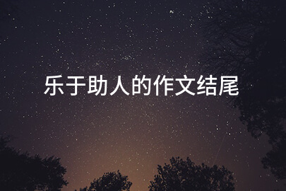 乐于助人的作文结尾
