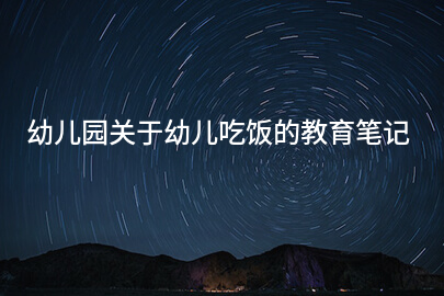 幼儿园关于幼儿吃饭的教育笔记