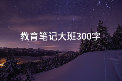 教育笔记大班300字