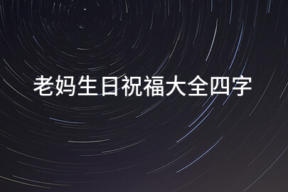 老妈生日祝福大全四字
