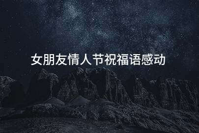 女朋友情人节祝福语感动