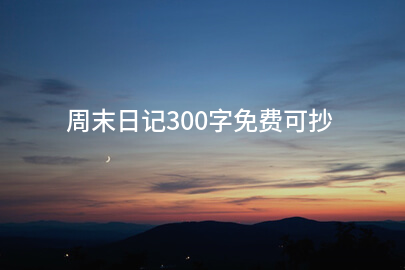 周末日记300字免费可抄